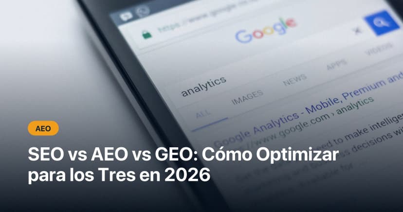 SEO vs AEO vs GEO: Cómo Optimizar para los Tres en 2026